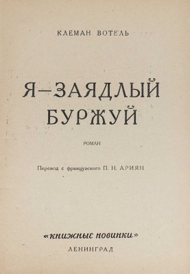 Вотель К. Я – заядлый буржуй. Роман / Пер. с фр. П.Н. Ариян. Л.: Книжные новинки, 1926.